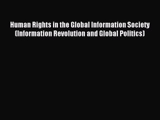 Read Human Rights in the Global Information Society (Information Revolution and Global Politics)