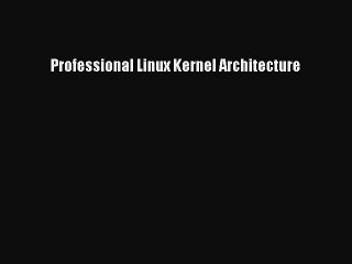 Read Professional Linux Kernel Architecture Ebook Free