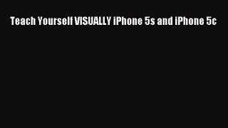 Read Teach Yourself VISUALLY iPhone 5s and iPhone 5c Ebook Free