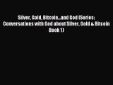 Download Silver Gold Bitcoin...and God (Series: Conversations with God about Silver Gold &