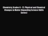 Read Chemistry Grades 6 - 12: Physical and Chemical Changes in Matter (Expanding Science Skills