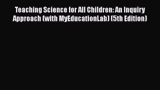 Read Teaching Science for All Children: An Inquiry Approach (with MyEducationLab) (5th Edition)