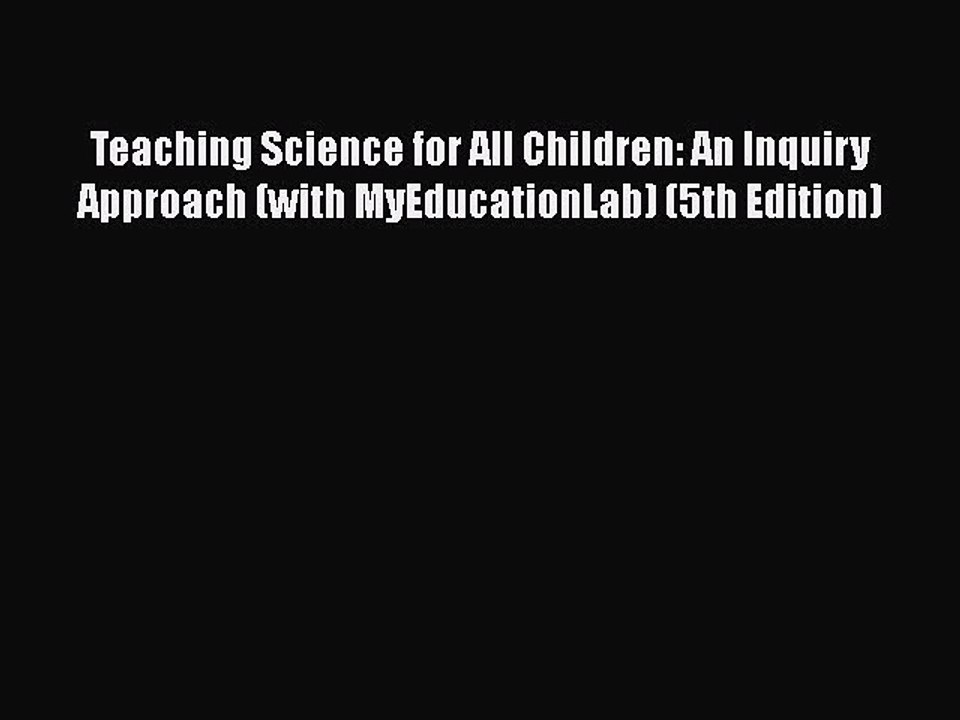 Read Teaching Science for All Children: An Inquiry Approach (with MyEducationLab) (5th Edition)