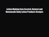 Read ‪Lotion Making from Scratch: Natural and Homemade Body Lotion Products Recipes‬ Ebook