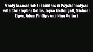 Download Freely Associated: Encounters in Psychoanalysis with Christopher Bollas Joyce McDougall