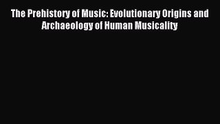Read The Prehistory of Music: Evolutionary Origins and Archaeology of Human Musicality PDF