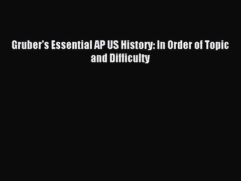 Download Gruber's Essential AP US History: In Order of Topic and Difficulty PDF Online