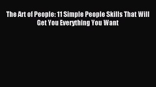 Read The Art of People: 11 Simple People Skills That Will Get You Everything You Want Ebook