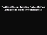 Read The ABCs of Bitcoins: Everything You Need To Know About Bitcoins (Bitcoin Investments