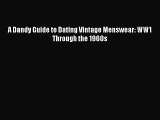 PDF A Dandy Guide to Dating Vintage Menswear: WW1 Through the 1960s Free Books