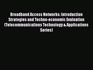 PDF Broadband Access Networks: Introduction Strategies and Techno-economic Evaluation (Telecommunications