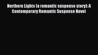 Read Northern Lights (a romantic suspense story): A Contemporary Romantic Suspense Novel Ebook