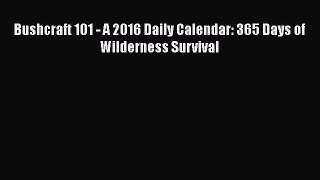 [PDF] Bushcraft 101 - A 2016 Daily Calendar: 365 Days of Wilderness Survival [Download] Full