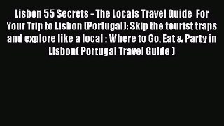 [PDF] Lisbon 55 Secrets - The Locals Travel Guide  For Your Trip to Lisbon (Portugal): Skip