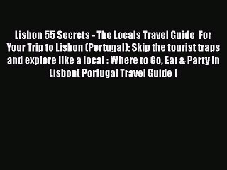 [PDF] Lisbon 55 Secrets - The Locals Travel Guide  For Your Trip to Lisbon (Portugal): Skip