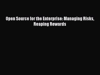 Read Open Source for the Enterprise: Managing Risks Reaping Rewards Ebook Free