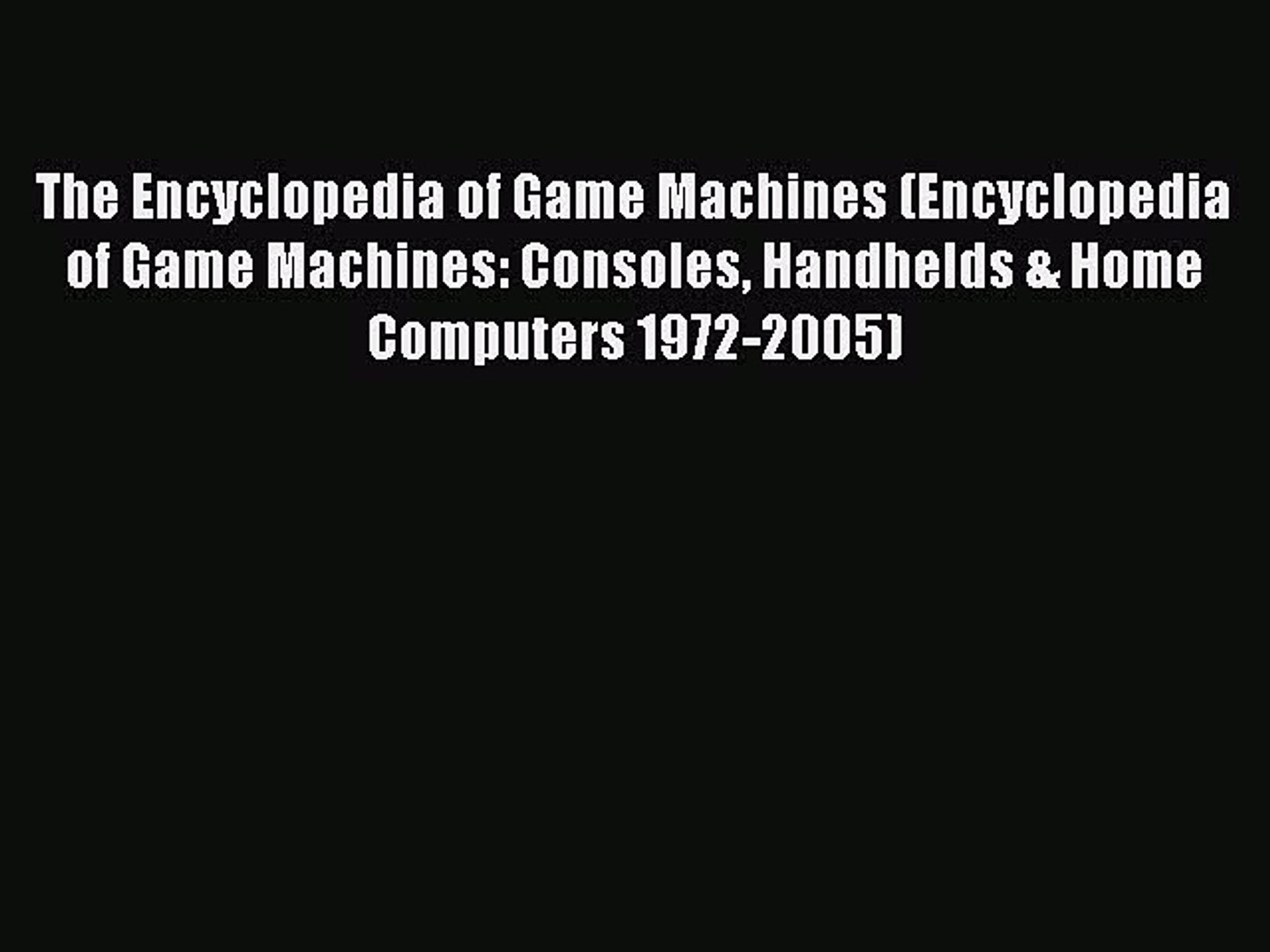 Read The Encyclopedia of Game Machines (Encyclopedia of Game Machines: Consoles Handhelds &
