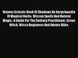 Download Wejees Eclectic Book Of Shadows An Encyclopedia Of Magical Herbs Wiccan Spells And