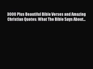 Download 3000 Plus Beautiful Bible Verses and Amazing Christian Quotes: What The Bible Says