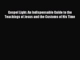 Read Gospel Light: An Indispensable Guide to the Teachings of Jesus and the Customs of His