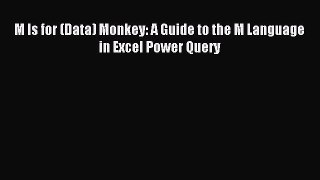 Read M Is for (Data) Monkey: A Guide to the M Language in Excel Power Query PDF Online
