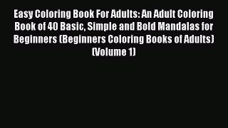 Read Easy Coloring Book For Adults: An Adult Coloring Book of 40 Basic Simple and Bold Mandalas
