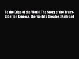 [PDF] To the Edge of the World: The Story of the Trans-Siberian Express the World's Greatest