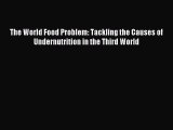 Read The World Food Problem: Tackling the Causes of Undernutrition in the Third World Ebook