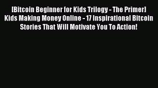 Read [Bitcoin Beginner for Kids Trilogy - The Primer] Kids Making Money Online - 17 Inspirational