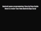 Read Android game programming: Step by Step Guide  How to create Your Own Android App Easy!