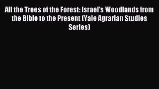 Read All the Trees of the Forest: Israel’s Woodlands from the Bible to the Present (Yale Agrarian