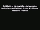 Read Field Guide to Old-Growth Forests: Explore the Ancient Forests of California Oregon Washington