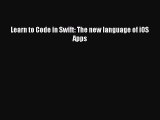 Read Learn to Code in Swift: The new language of iOS Apps Ebook Free