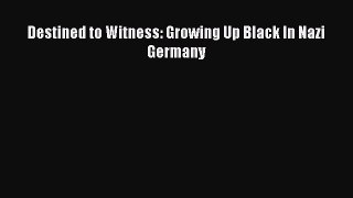 Read Destined to Witness: Growing Up Black In Nazi Germany Ebook Free