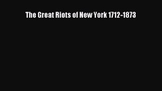 Read The Great Riots of New York 1712-1873 Ebook Free