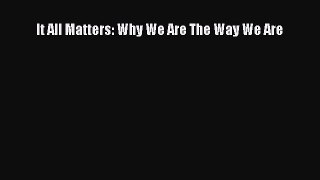 Read It All Matters: Why We Are The Way We Are Ebook Free