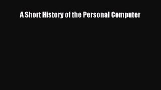 Download A Short History of the Personal Computer Ebook Online