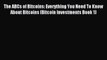 Read The ABCs of Bitcoins: Everything You Need To Know About Bitcoins (Bitcoin Investments