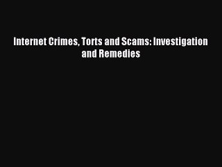 Read Internet Crimes Torts and Scams: Investigation and Remedies Ebook Free