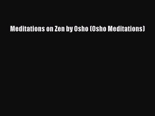 [PDF] Meditations on Zen by Osho (Osho Meditations) [Read] Online