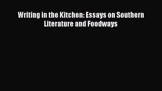 Read Writing in the Kitchen: Essays on Southern Literature and Foodways Ebook Free