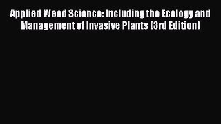 Read Applied Weed Science: Including the Ecology and Management of Invasive Plants (3rd Edition)