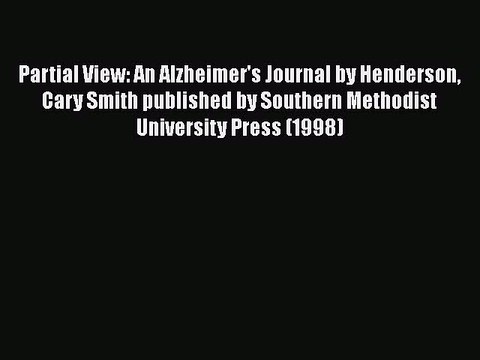 [PDF] Partial View: An Alzheimer's Journal by Henderson Cary Smith published by Southern Methodist