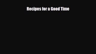 [PDF] Recipes for a Good Time [PDF] Online