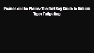 [Download] Picnics on the Plains: The Owl Bay Guide to Auburn Tiger Tailgating [Download] Full
