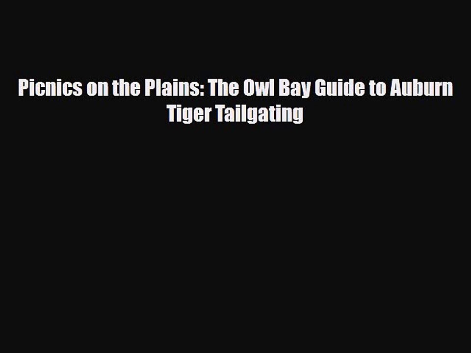 [Download] Picnics on the Plains: The Owl Bay Guide to Auburn Tiger Tailgating [Download] Full