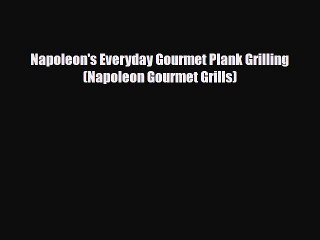 [Download] Napoleon's Everyday Gourmet Plank Grilling (Napoleon Gourmet Grills) [PDF] Online