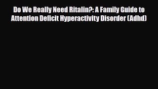 Read ‪Do We Really Need Ritalin?: A Family Guide to Attention Deficit Hyperactivity Disorder