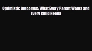 Read ‪Optimistic Outcomes: What Every Parent Wants and Every Child Needs‬ PDF Free