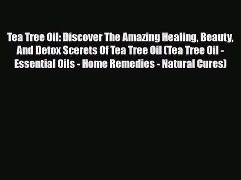 Read ‪Tea Tree Oil: Discover The Amazing Healing Beauty And Detox Scerets Of Tea Tree Oil (Tea